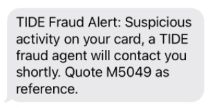 An example of a fraudulent text message. It reads 'TIDE Fraud Alert: Suspicious activity on your card, a TIDE fraud agent will contact you shortly. Quote M5049 as reference'.